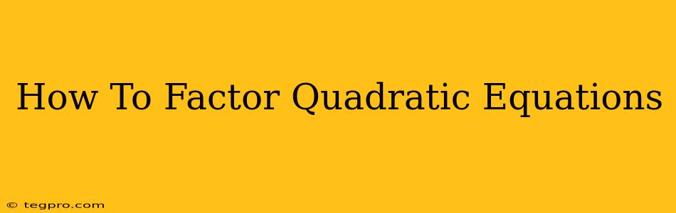 How To Factor Quadratic Equations