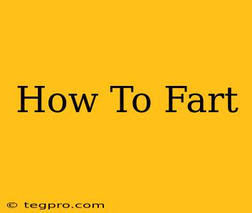 How To Fart