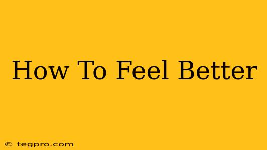 How To Feel Better