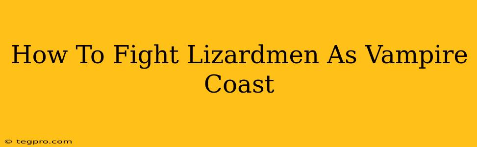 How To Fight Lizardmen As Vampire Coast