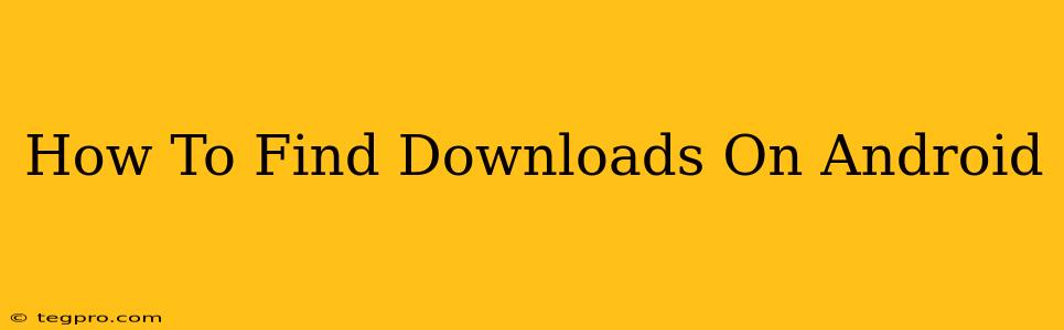 How To Find Downloads On Android