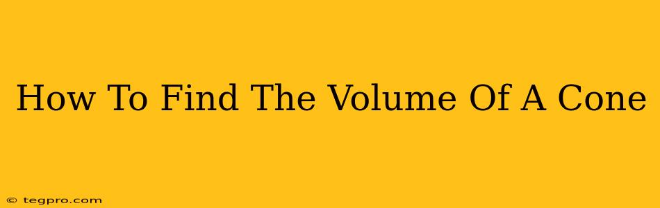 How To Find The Volume Of A Cone