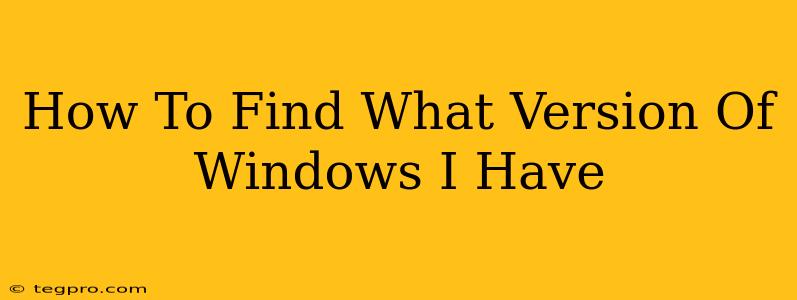 How To Find What Version Of Windows I Have