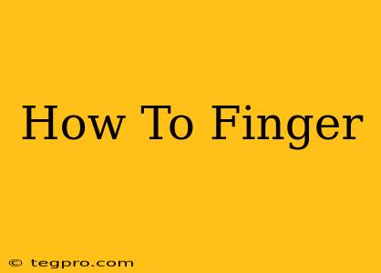 How To Finger