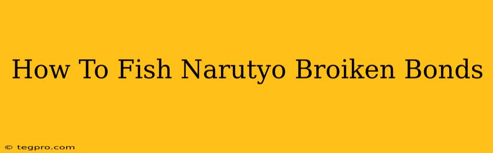 How To Fish Narutyo Broiken Bonds