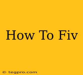 How To Fiv