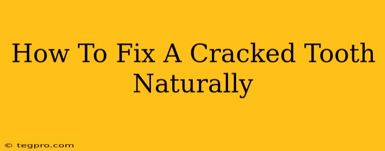 How To Fix A Cracked Tooth Naturally