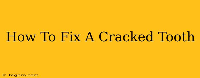 How To Fix A Cracked Tooth