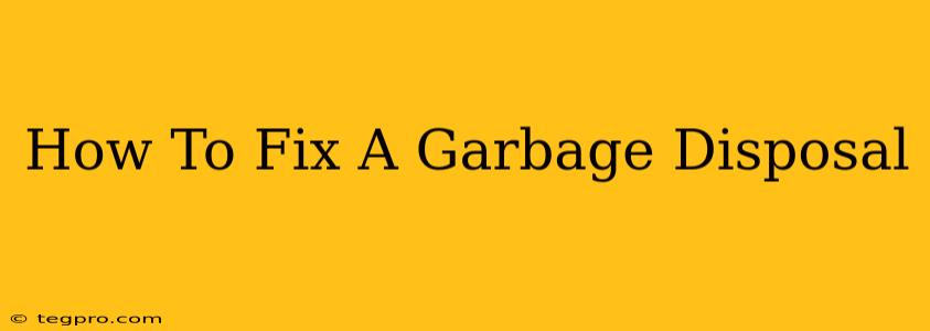 How To Fix A Garbage Disposal