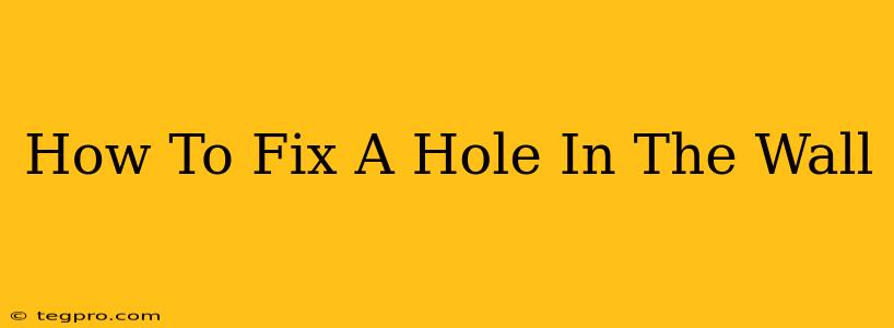 How To Fix A Hole In The Wall