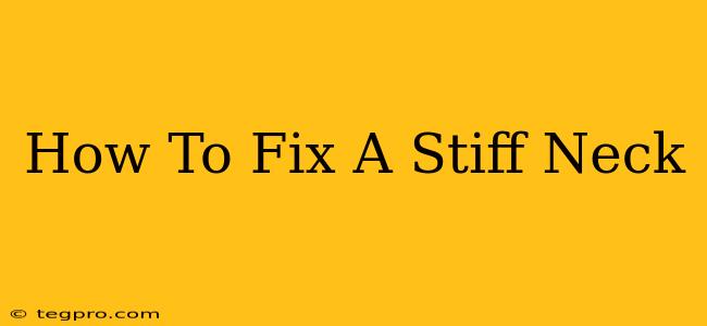 How To Fix A Stiff Neck