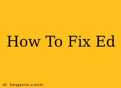 How To Fix Ed