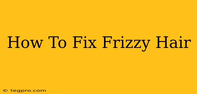 How To Fix Frizzy Hair