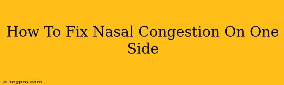 How To Fix Nasal Congestion On One Side