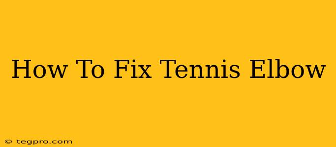 How To Fix Tennis Elbow