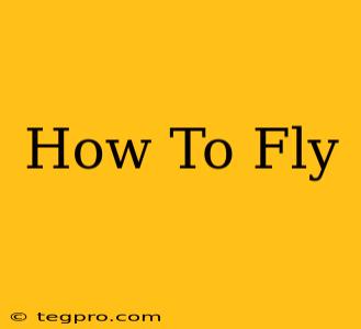 How To Fly