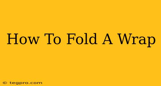 How To Fold A Wrap