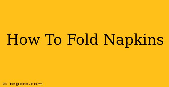 How To Fold Napkins