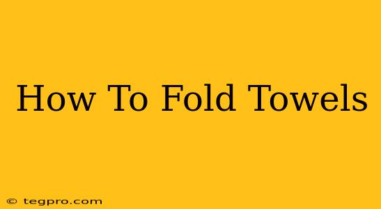 How To Fold Towels