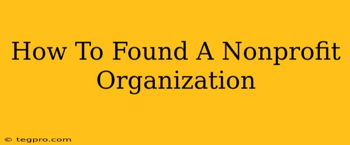 How To Found A Nonprofit Organization