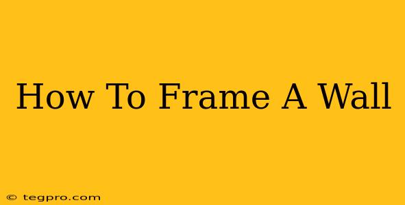 How To Frame A Wall