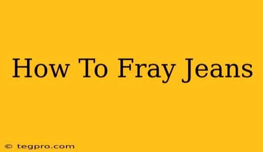 How To Fray Jeans