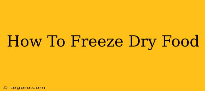 How To Freeze Dry Food