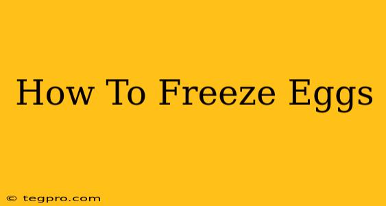 How To Freeze Eggs