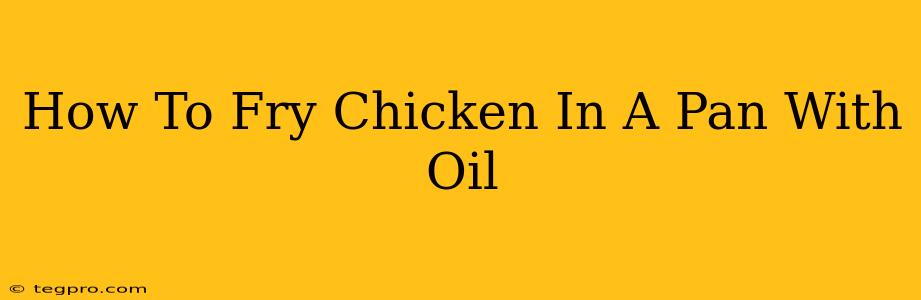 How To Fry Chicken In A Pan With Oil