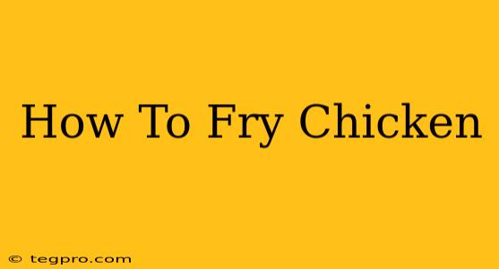 How To Fry Chicken