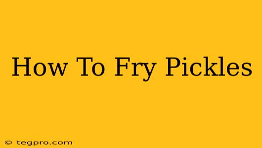 How To Fry Pickles