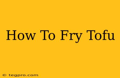 How To Fry Tofu