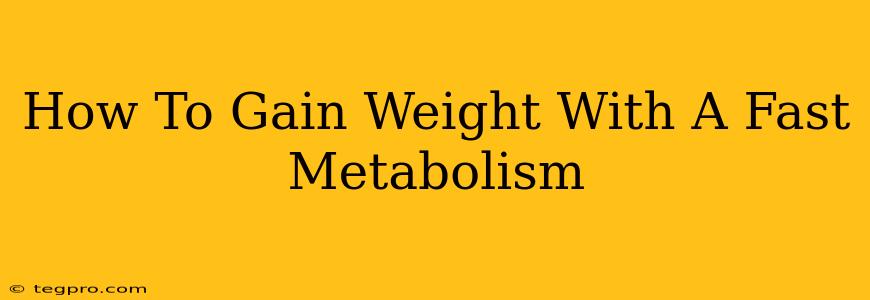 How To Gain Weight With A Fast Metabolism