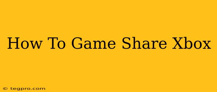 How To Game Share Xbox