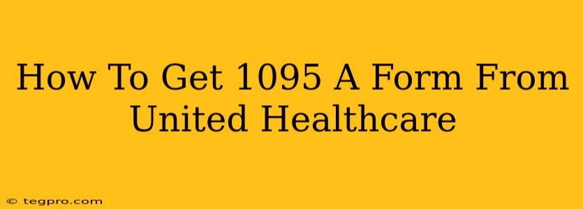 How To Get 1095 A Form From United Healthcare