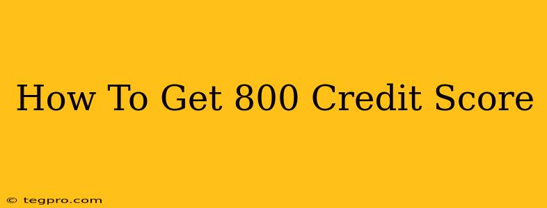 How To Get 800 Credit Score