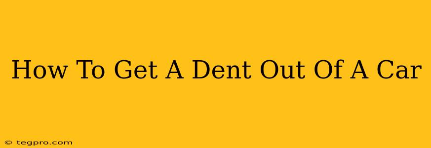 How To Get A Dent Out Of A Car