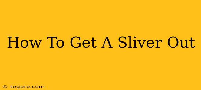 How To Get A Sliver Out