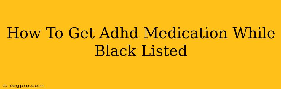 How To Get Adhd Medication While Black Listed