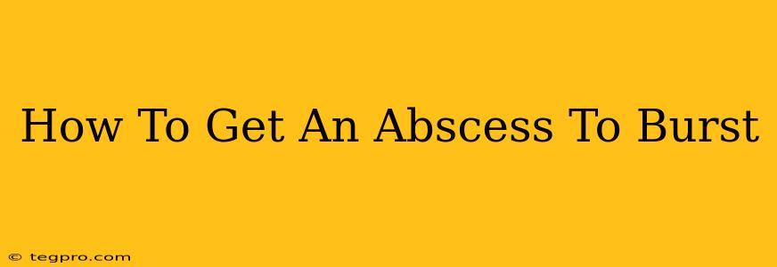 How To Get An Abscess To Burst