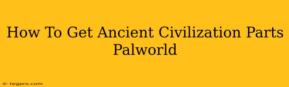 How To Get Ancient Civilization Parts Palworld