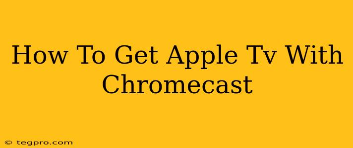 How To Get Apple Tv With Chromecast