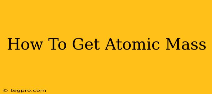 How To Get Atomic Mass