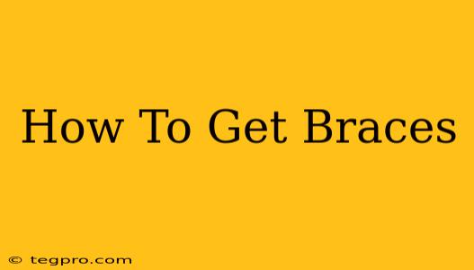 How To Get Braces