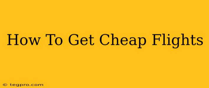 How To Get Cheap Flights