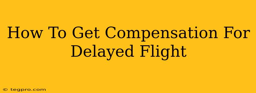 How To Get Compensation For Delayed Flight