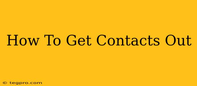 How To Get Contacts Out