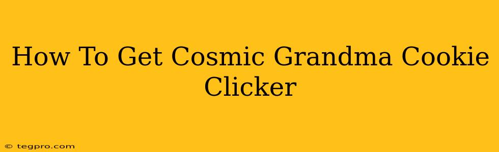 How To Get Cosmic Grandma Cookie Clicker