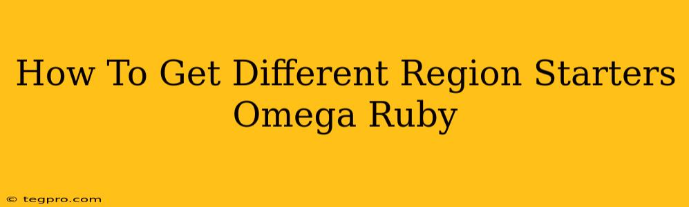 How To Get Different Region Starters Omega Ruby