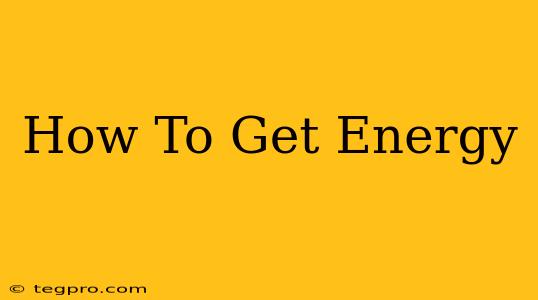 How To Get Energy